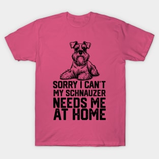 sorry i can't my schnauzer needs me at home T-Shirt